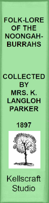 FOLK-LORE OF THE NOONGAHBURRAHS. COLLECTED BY MRS. K. LANGLOH PARKER. 1897